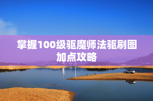 掌握100级驱魔师法驱刷图加点攻略
