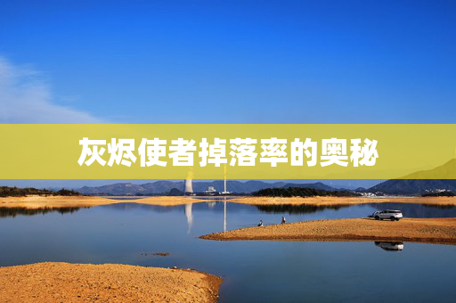 灰烬使者掉落率的奥秘 灰烬使者掉落率的奥秘