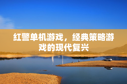 红警单机游戏,经典策略游戏的现代复兴 红警单机游戏,经典策略游戏的现代复兴