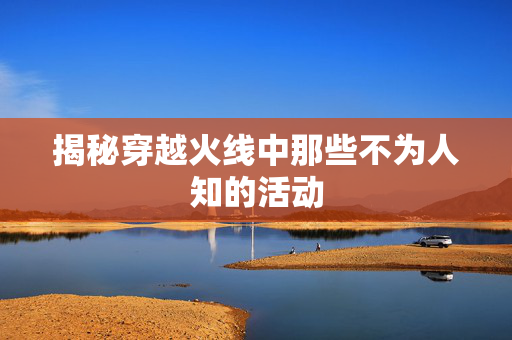 揭秘穿越火线中那些不为人知的活动 揭秘穿越火线中那些不为人知的活动