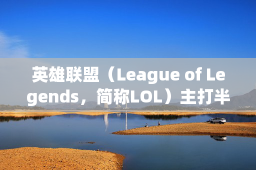 英雄联盟（League of Legends，简称LOL）主打半区策略解析