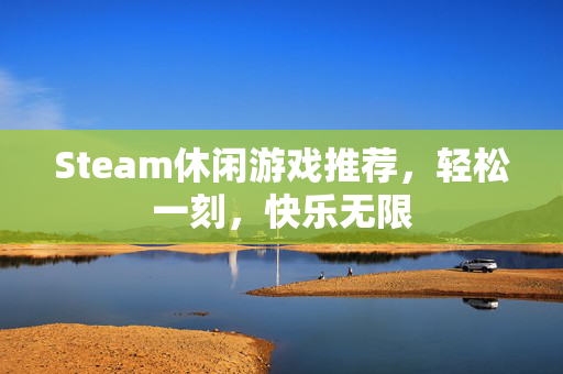 Steam休闲游戏推荐，轻松一刻，快乐无限