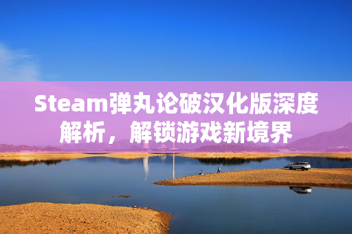 Steam弹丸论破汉化版深度解析，解锁游戏新境界