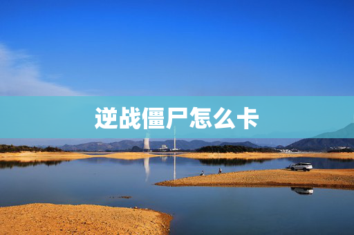逆战僵尸怎么卡