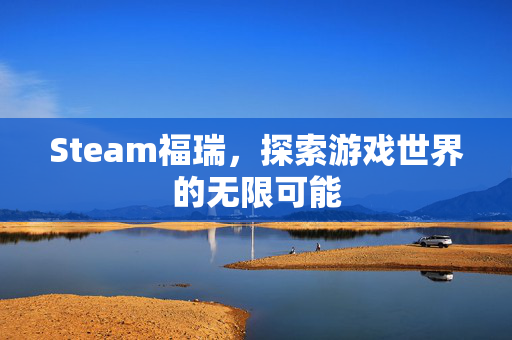 Steam福瑞，探索游戏世界的无限可能
