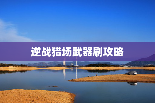 逆战猎场武器刷攻略