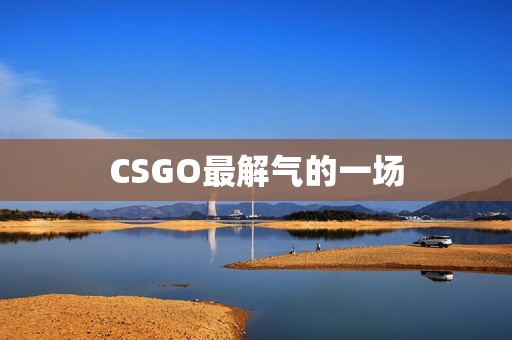 CSGO最解气的一场