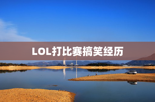 LOL打比赛搞笑经历