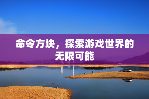 命令方块，探索游戏世界的无限可能