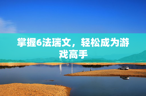 掌握6法瑞文，轻松成为游戏高手
