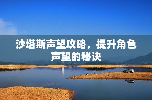 沙塔斯声望攻略,提升角色声望的秘诀 沙塔斯声望攻略,提升角色声望的秘诀
