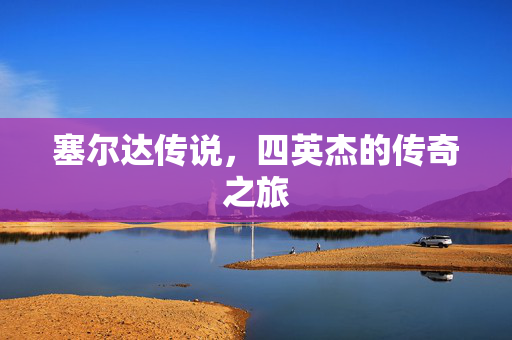 塞尔达传说，四英杰的传奇之旅