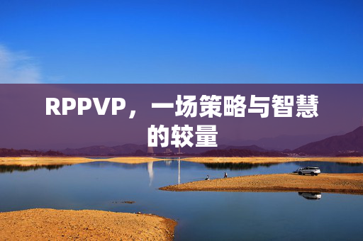 RPPVP，一场策略与智慧的较量